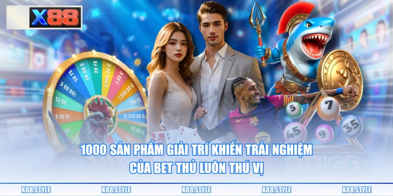 1000 sản phẩm giải trí khiến trải nghiệm của bet thủ luôn thú vị