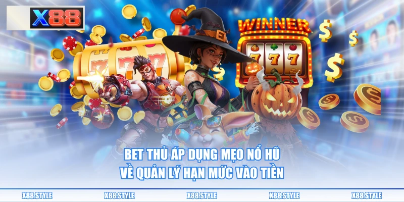 Bet thủ áp dụng mẹo nổ hũ về quản lý hạn mức vào tiền