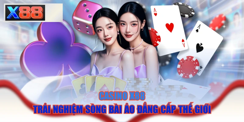 Casino X88 - Trải Nghiệm Sòng Bài Ảo Đẳng Cấp Thế Giới