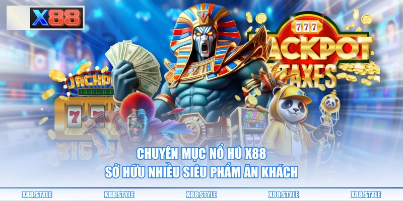 Chuyên mục nổ hũ X88 sở hữu nhiều siêu phẩm ăn khách