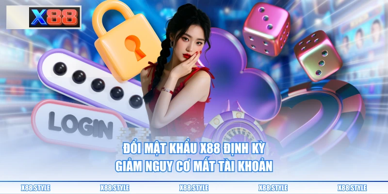Đổi mật khẩu X88 định kỳ giảm nguy cơ mất tài khoản