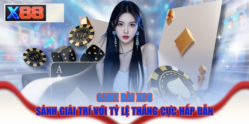 Game Bài X88 - Sảnh Giải Trí Với Tỷ Lệ Thắng Cực Hấp Dẫn