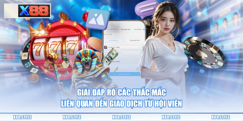 Giải đáp rõ các thắc mắc liên quan đến giao dịch từ hội viên