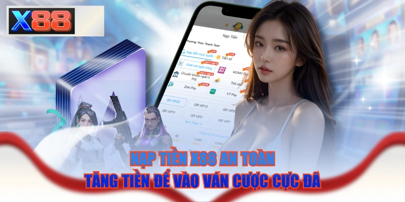 Nạp Tiền X88 An Toàn - Tăng Tiền Để Vào Ván Cược Cực Đã