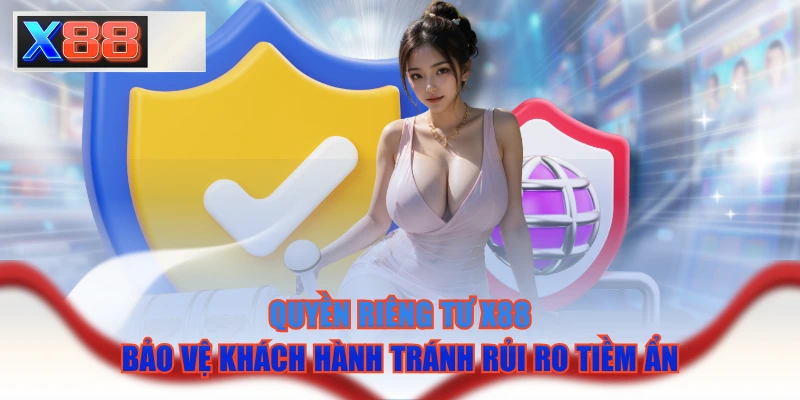 Quyền Riêng Tư X88 Bảo Vệ Khách Hành Tránh Rủi Ro Tiềm Ẩn